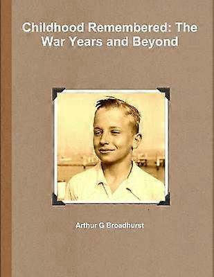 Childhood Remembered: the War Years and Beyond