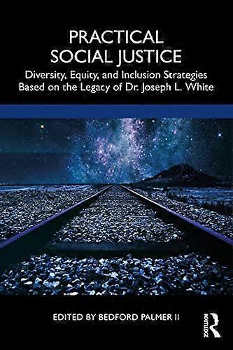 Practical Social Justice: Diversity Equity and Inclusion Strategies Based on the Legacy of Dr. Joseph L. White