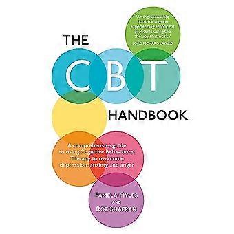 The CBT Handbook A comprehensive guide to using Cognitive Behavioural Therapy to overcome depression anxiety and anger