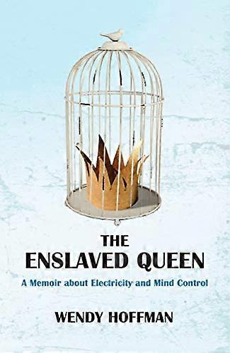 The Enslaved Queen: A Memoir about Electricity and Mind Control