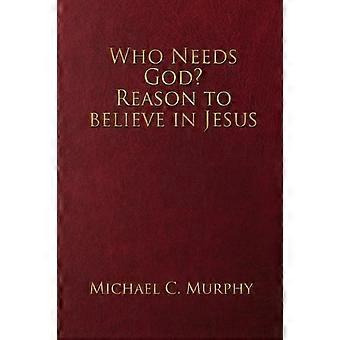 Who Needs God Reason To Believe In Jesus - Michael C. Murphy - Paperback - en Book
