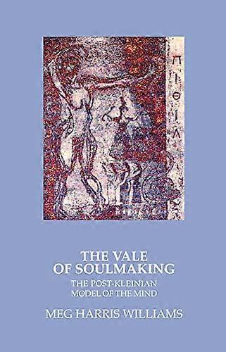 The Vale of Soulmaking: The Post Kleinian Model of the Mind