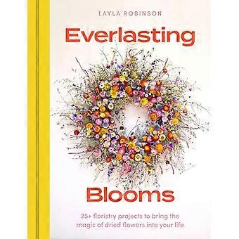 Fioriture eterne: oltre 25 progetti di arte floreale per portare la magia dei fiori secchi nella tua casa.