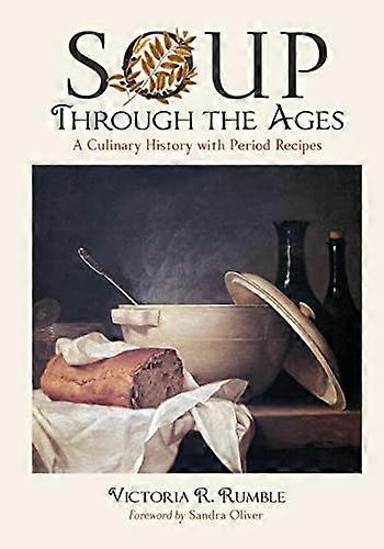 Soup Through the Ages: A Culinary History with Period Recipes