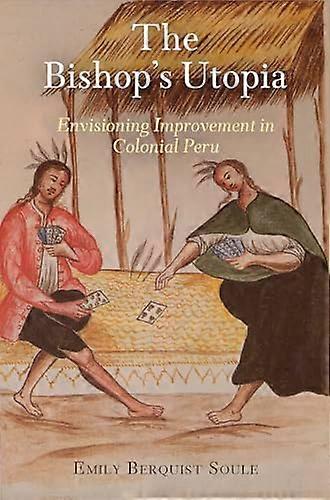 The Bishops Utopia: Envisioning Improvement in Colonial Peru