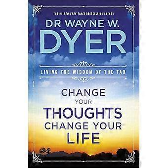 Change Your Thoughts Change Your Life Living The Wisdom Of The Tao