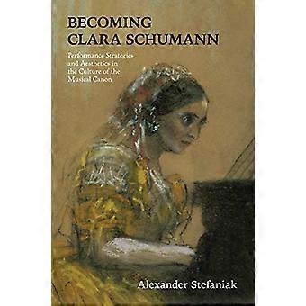 Devenir Clara Schumann : stratégies de performance et esthétique dans la culture du canon musical