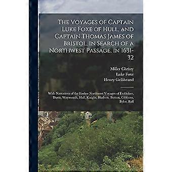 Die Reisen von Kapitän Luke Foxe aus Hull und Kapitän Thomas James aus Bristol auf der Suche nach der Nordwestpassage in den Jahren 1631-32: Mit Berichten der frühen