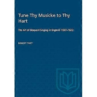 Tune Thy Musicke to Thy Hart: The Art of Eloquent Singing in England 1597-1622 (Eredità)