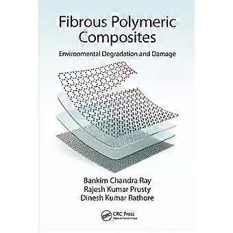 Fibrous Polymeric Composites Environmental Degradation And Damage - Bankim Chandra Ray
