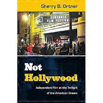 Not Hollywood Independent Film at the Twilight of the American Dream