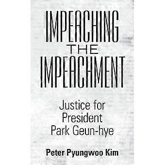 Impeaching The Impeachment Justice For President Park Geun-hye - Peter Pyungwoo Kim - Paperback - English Book - History