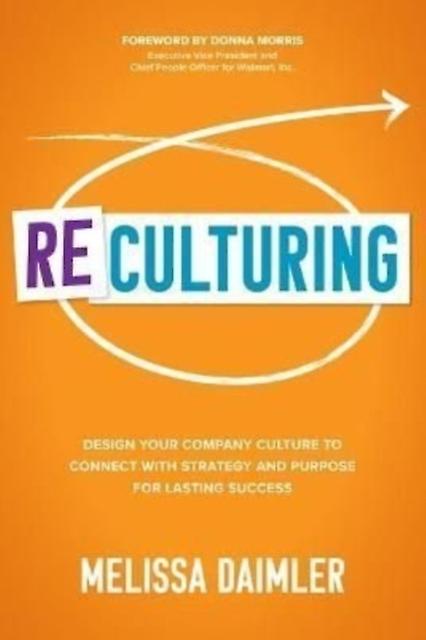 Reculturing Design Your Company Culture To Connect With Strategy And Purpose For by Melissa Daimler Hardback Book