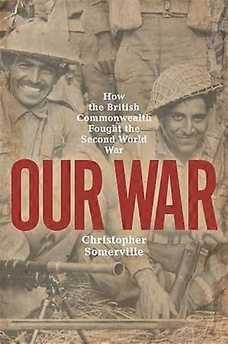 Our War: How the British Commonwealth Fought the Second World War