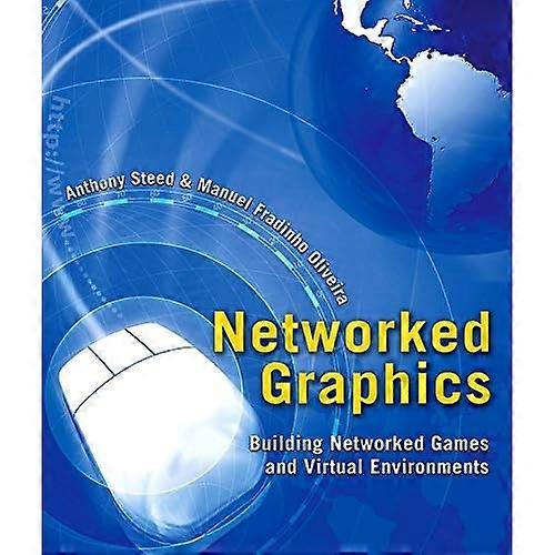 Networked Graphics: Building Networked Games and Virtual Environments