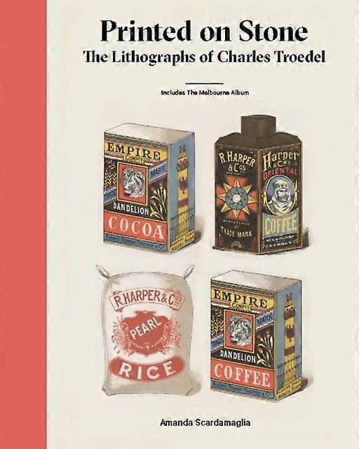 Printed On Stone The Lithographs Of Charles Troedel by Amanda Scardamaglia Hardback Book