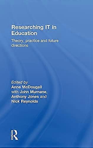 Researching IT in Education: Theory Practice and Future Directions