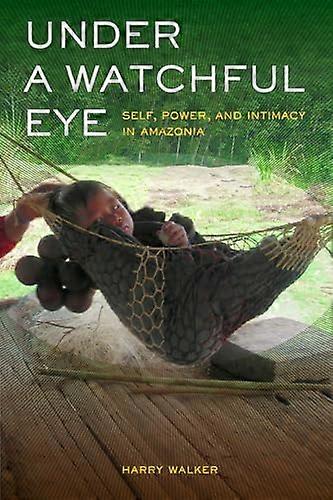 Under a Watchful Eye: Self Power and Intimacy in Amazonia