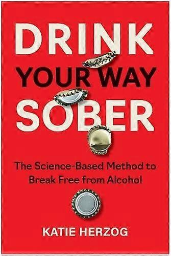 Drink Your Way Sober - Katie Herzog - Coping with drug and alcohol problems - BenBella Books - Paperback