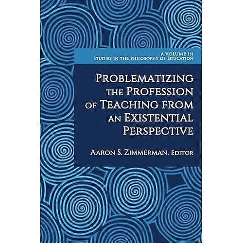 Problematizing the Profession of Teaching from an Existential Perspective