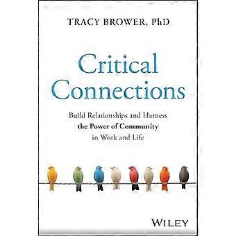 Critical Connections Build Relationships and Harness the Power of Community in Work and Life