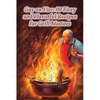 Guy on Fire: 99 recetas picantes y sabrosas para maestros de la parrilla