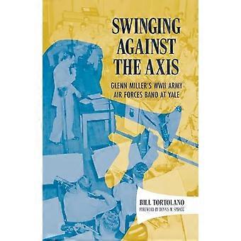 Swinging Against the Axis : Glenn Miller's Wwii Army Air Forces Band at Yale