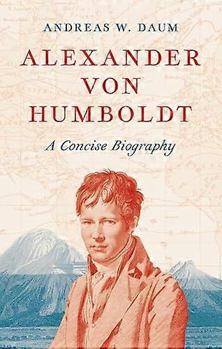 Alexander von Humboldt A Concise Biography