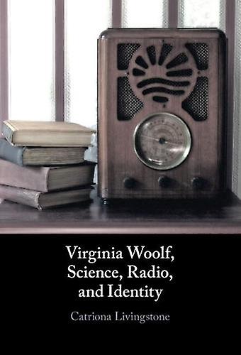 Virginia Woolf Science Radio And Identity by Catriona Livingstone Hardback Book