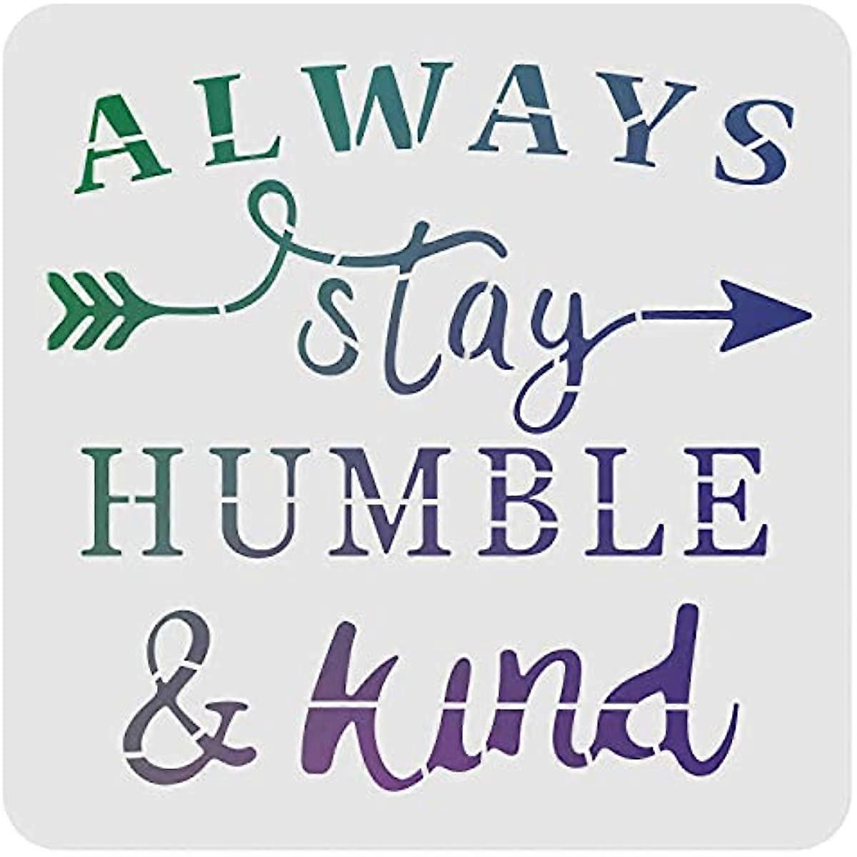 1PC Always Stay Humble and Kind Stencil 30x30cm/11.8x11.8inch Plastic Arrow Words Drawing Painting Stencils Square Reusable Stencils for Wood Wall Fur