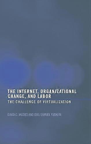The Internet Organizational Change and Labor: The Challenge of Virtualization