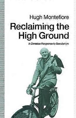 Reclaiming the High Ground A Christian Response to Secularism