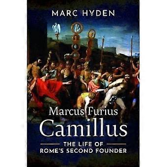 Marcus Furius Camillus The Life of Romes Second Founder