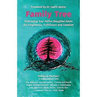 Family Tree: Embracing Your Father Daughter Roots for Forgiveness, Fulfillment and Freedom