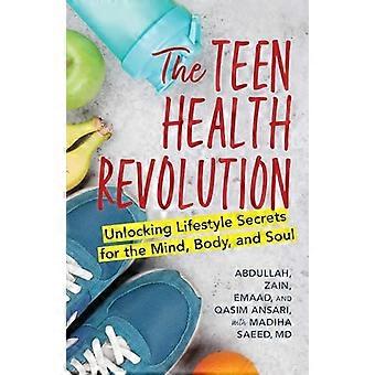 The Teen Health Revolution Unlocking Lifestyle Secrets for the Mind Body and Soul