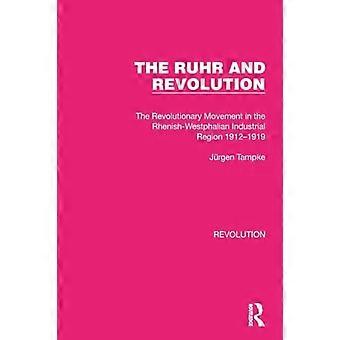 The Ruhr and Revolution The Revolutionary Movement in the Rhenish Westphalian Industrial Region 1912 1919