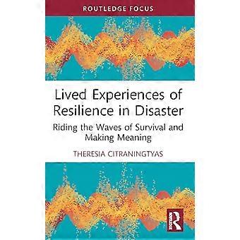 Lived Experiences of Resilience in Disaster Riding the Waves of Survival and Making Meaning