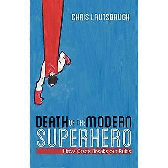 Death Of The Modern Superhero How Grace Breaks Our Rules - Chris Lautsbaugh - Paperback - en Book