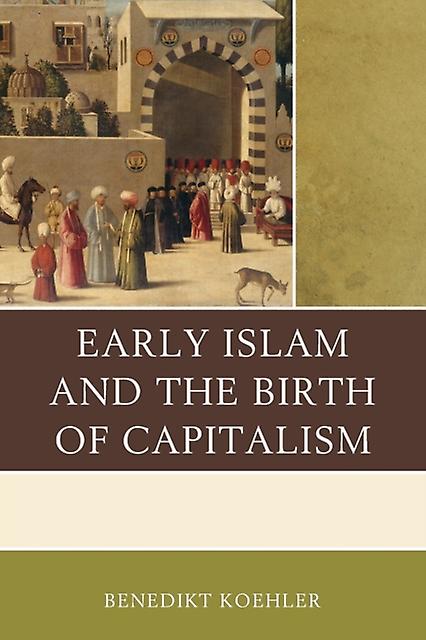 Early Islam And The Birth Of Capitalism by Benedikt Koehler Paperback Book