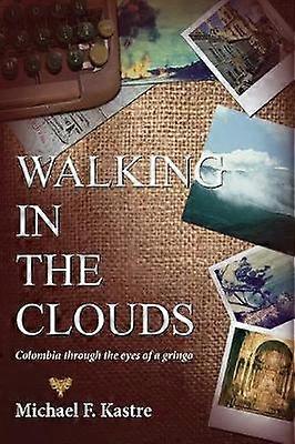 Walking in the Clouds - Colombia Through the Eyes of a Gringo