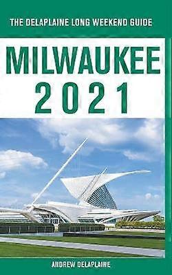 Milwaukee  The Delaplaine 2021 Long Weekend Guide