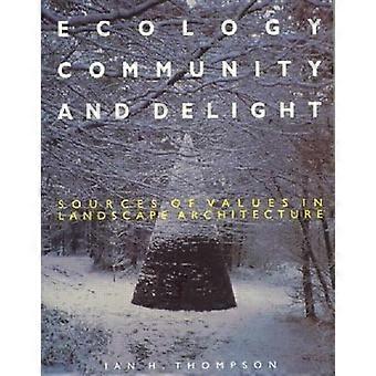 Ecology Community And Delight An Inquiry Into Values In Landscape Architectur - Ian Thompson