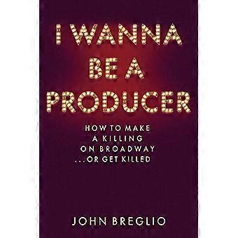I Wanna Be A Producer - How to Make a Killing on Broadway...or Get Killed