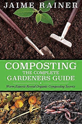 Composting: the Complete Gardeners Guide