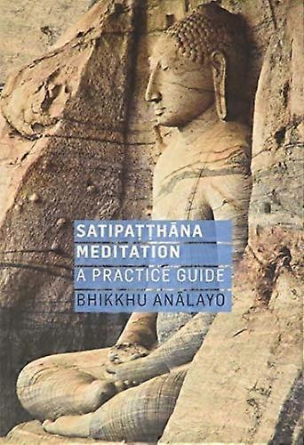 Satipatthana Meditation: A Practice Guide