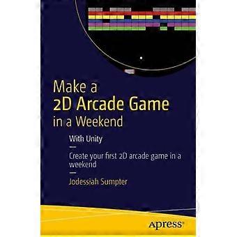 Make A 2d Arcade Game In A Weekend With Unity - Jodessiah Sumpter - Paperback - en Book