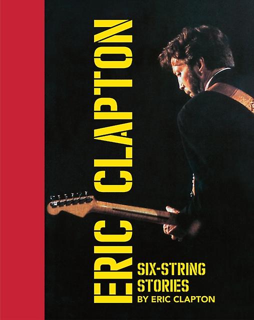 Six-string Stories - Eric Clapton - Autobiography: arts and entertainment - Genesis Publications - Hardback