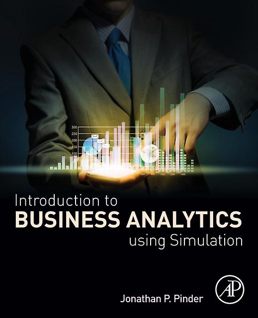 Introduction To Business Analytics Using Simulation - Pinder, Jonathan P - Management decision making - Elsevier Science Publishing Co Inc - Paperback