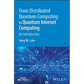 From Distributed Quantum Computing To Quantum Internet Computing by Loke & Seng W. School of Information Technology & Deakin University & Australia Hardback Book