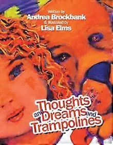 Thoughts And Dreams And Trampolines by Andrea Brockbank Paperback Book